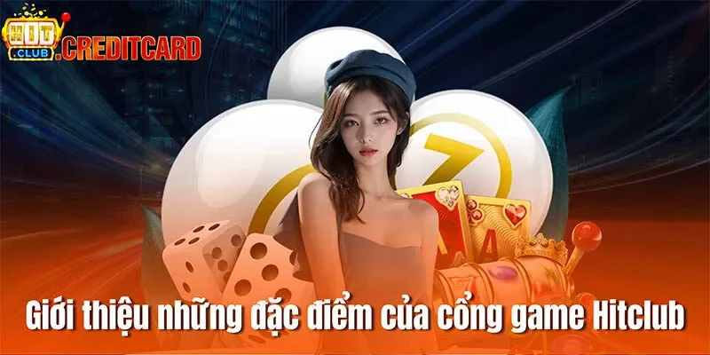 Giới thiệu những đặc điểm nổi trội của cổng game Hitclub