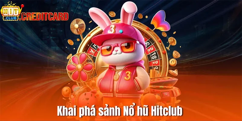 Khai phá sảnh Nổ hũ Hitclub 