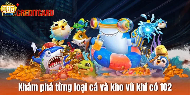 Khám phá từng loại cá và kho vũ khí có 102 tại Hitclub 